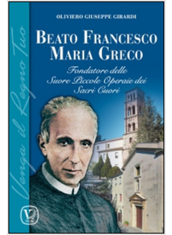 BEATO FRANCESCO MARIA GRECO. FONDATORE DELLE SUORE PICCOLE OPERAIE DEI SACRI CUO