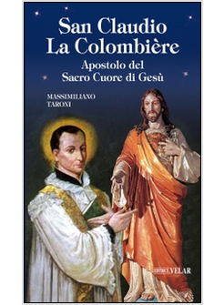 SAN CLAUDIO LA COLOMBIE'RE. APOSTOLO DEL SACRO CUORE DI GESU'