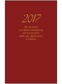AGENDA VITA CRISTIANA 2017. PER UN ANNO CON MARIA SANTISSIMA NEL CENTENARIO DELL