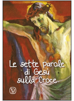 SETTE PAROLE DI GESU' SULLA CROCE (LE)