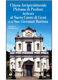 CHIESA ARCIPRESBITERALE PLEBANA DI PREDORE. DEDICATA AL SACRO CUORE DI GESU' E A