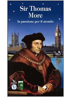 SIR THOMAS MORE. LA PASSIONE PER IL MONDO