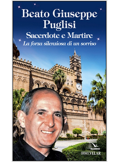 BEATO GIUSEPPE PUGLISI. SACERDOTE E MARTIRE. LA FORZA SILENZIOSA DI UN SORRISO