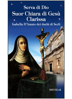 SERVA DI DIO SUOR CHIARA DI GESU' CLARISSA. ISABELLA D'AMATO DEI DUCHI DI SECLI'