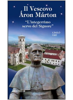 VESCOVO ARON MARTON. &laquo;L'INTEGERRIMO SERVO DEL SIGNORE&raquo; (IL)