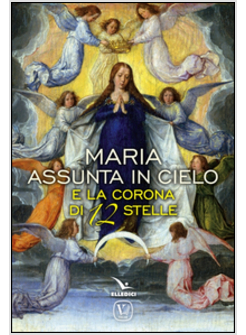 MARIA ASSUNTA IN CIELO E LA CORONA DI 12 STELLE