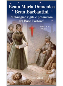 BEATA MARIA DOMENICA BRUN BARBANTINI. "IMMAGINE VIGILE E PREMUROSA DEL BUON PAST