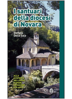 SANTUARI DELLA DIOCESI DI NOVARA. ALLA SCOPERTA DEI LUOGHI DI FEDE, DEVOZIONE E 