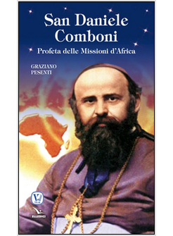 SAN DANIELE COMBONI. PROFETA DELLE MISSIONI D'AFRICA
