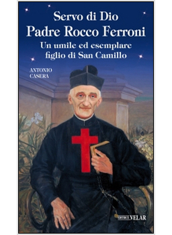 SERVO DI DIO PADRE ROCCO FERRONI. UN UMILE ED ESEMPLARE FIGLIO DI SAN CAMILLO