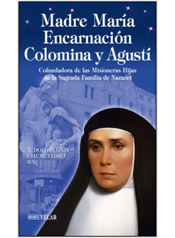 MADRE MARI'A ENCARNACIO'N COLOMINA Y AGUSTI'. COFUNDADORA DE LAS MISIONERAS HIJA