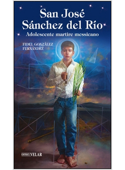 SAN JOSE' SANCHEZ DEL RIO ADOLESCENTE MARTIRE MESSICANO