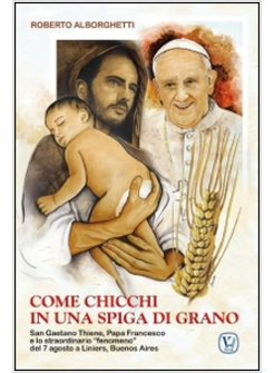 COME CHICCHI IN UNA SPIGA DI GRANO. SAN GAETANO THIENE, PAPA FRANCESCO E LO STRA