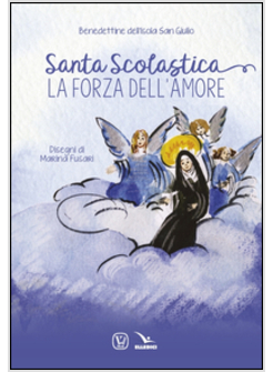 SANTA SCOLASTICA. LA FORZA DELL'AMORE