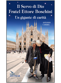 SERVO DI DIO FRATEL ETTORE BOSCHINI. UN GIGANTE DI CARITA' (IL)