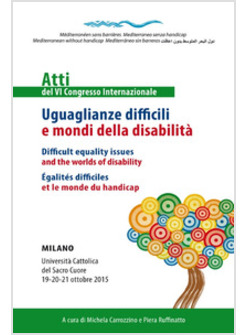 UGUAGLIANZE DIFFICILI E MONDI DELLA DISABILITA'. ATTI DEL 6° CONGRESSO INTERNAZI