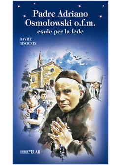 PADRE ADRIANO OSMOLOWSKI O.F.M., ESULE PER LA FEDE. EDIZ. A COLORI
