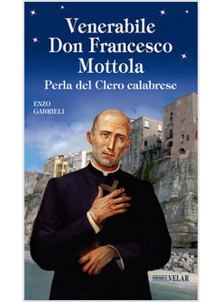 VENERABILE DON FRANCESCO MOTTOLA. PERLA DEL CLERO CALABRESE