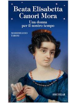 BEATA ELISABETTA CANORI MORA. UNA DONNA PER IL NOSTRO TEMPO