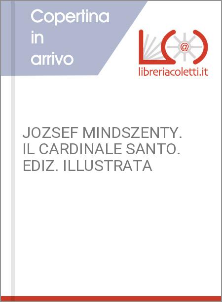 JOZSEF MINDSZENTY. IL CARDINALE SANTO. EDIZ. ILLUSTRATA