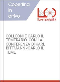 COLLEONI E CARLO IL TEMERARIO. CON LA CONFERENZA DI KARL BITTMANN &laquo;CARLO IL TEME
