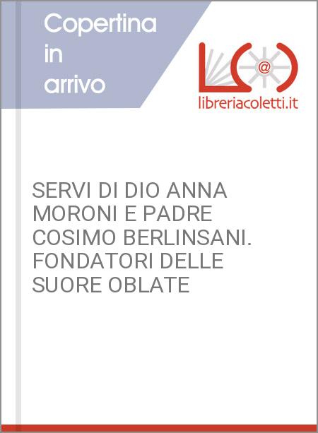 SERVI DI DIO ANNA MORONI E PADRE COSIMO BERLINSANI. FONDATORI DELLE SUORE OBLATE