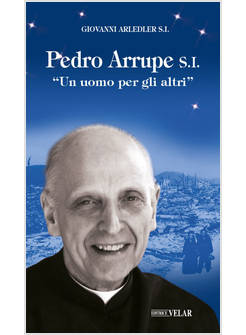 PEDRO ARRUPE S.I. «UN UOMO PER GLI ALTRI». EDIZ. ILLUSTRATA