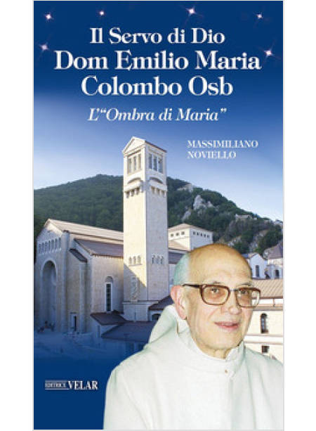 IL SERVO DI DIO DOM EMILIO MARIA COLOMBO OSB L'OMBRA DI MARIA