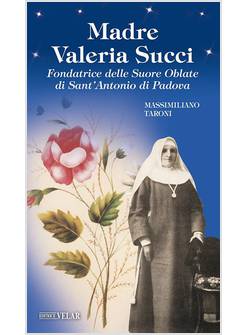 MADRE VALERIA SUCCI FONDATRICE DELLE SUORE OBLATE DI SANT'ANTONIO DI PADOVA