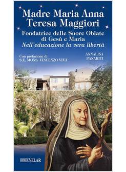 MADRE MARIA ANNA TERESA MAGGIORI FONDATRICE DELLE SUORE OBLATE DI GESU' E MARIA