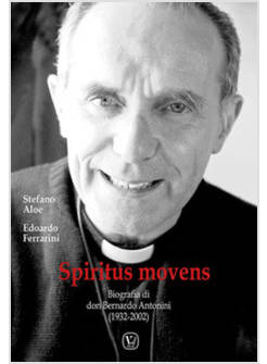SPIRITUS MOVENS BIOGRAFIA DI DON BERNARDO ANTONINI (1932-2002)