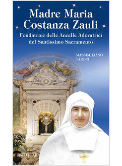 MADRE MARIA COSTANZA ZAULI FONDATRICE DELLE ANCELLE ADORATRICI DEL SS SACRAMENTO