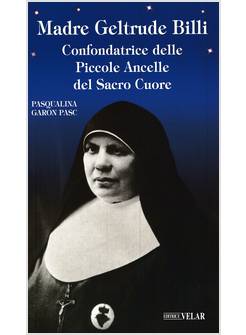 MADRE GERTRUDE BILLI CONFONDATRICE DELLE PICCOLE ANCELLE DEL SACRO CUORE