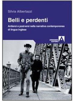BELLI E PERDENTI. ANTIEROI E POST-EROI NELLA NARRATIVA CONTEMPORANEA DI LINGUA
