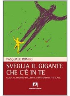 SVEGLIA IL GIGANTE CHE C'E' IN TE. GUIDA AL PROPRIO SUCCESSO ATTRAVERSO SETTE