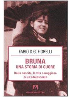 BRUNA. UNA STORIA DI CUORE. DALLA NASCITA, LA VITA CORAGGIOSA DI UN'ADOLESCENTE