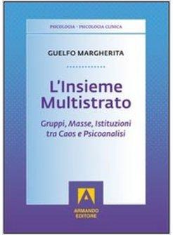 INSIEME MULTISTRATO. GRUPPI, MASSE, ISTITUZIONI TRA CAOS E PSICOANALISI (L')
