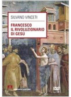 FRANCESCO IL RIVOLUZIONARIO DI GESU'. CON DVD