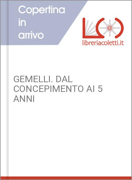 GEMELLI. DAL CONCEPIMENTO AI 5 ANNI