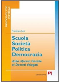 SCUOLA SOCIETA' POLITICA DEMOCRAZIA. DALLA RIFORMA GENTILE AI DECRETI DELEGATI