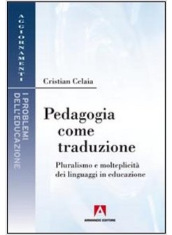PEDAGOGIA COME TRADUZIONE. PLURALISMO E MOLTEPLICITA' DEI LINGUAGGI IN EDUCAZION