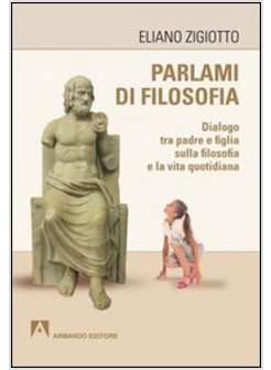 PARLAMI DI FILOSOFIA. DIALOGO TRA PADRE E FIGLIA SULLA FILOSOFIA E LA VITA