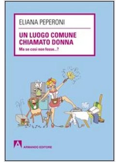 LUOGO COMUNE CHIAMATO DONNA. MA SE COSI' NON FOSSE... ? (UN)