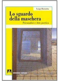 SGUARDO DELLA MASCHERA. PSICOANALISI E ARTE POETICA (LO)