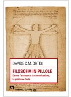 FILOSOFIA IN PILLOLE. DENTRO L'ECONOMIA, LA COMUNICAZIONE, LA POLITICA E L'ARTE