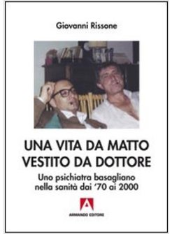 VITA DA MATTO VESTITO DA DOTTORE. UNO PSICHIATRA BASAGLIANO DAI '70 AI 2000 (UNA