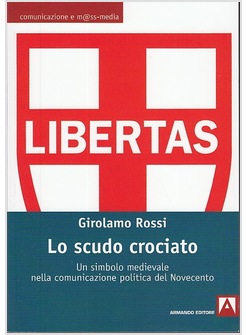 LO SCUDO CROCIATO. UN SIMBOLO MEDIEVALE NELLA COMUNICAZIONE POLITICA