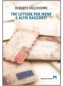TRE LETTERE PER IRENE ED ALTRI RACCONTI
