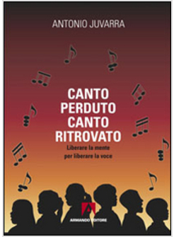 CANTO PERDUTO, CANTO RITROVATO. LIBERARE LA MENTE PER LIBERARE LA VOCE