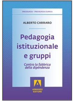 PEDAGOGIA ISTITUZIONALE E GRUPPI. CONTRO LA FABBRICA DELLA DIPENDENZA